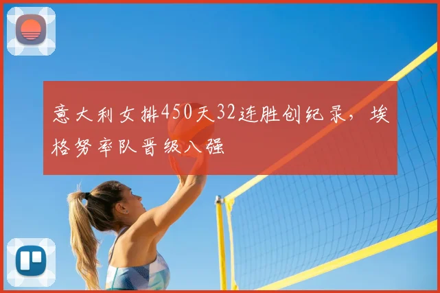 意大利女排450天32连胜创纪录,埃格努率队晋级八强