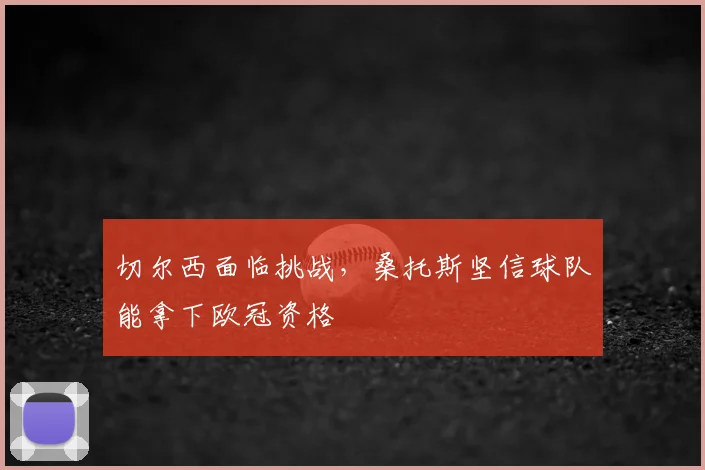 切尔西面临挑战，桑托斯坚信球队能拿下欧冠资格