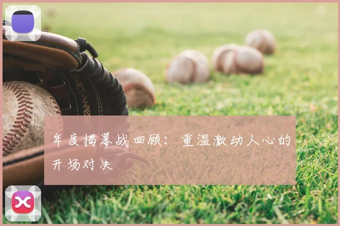 年度揭幕战回顾：重温激动人心的开场对决