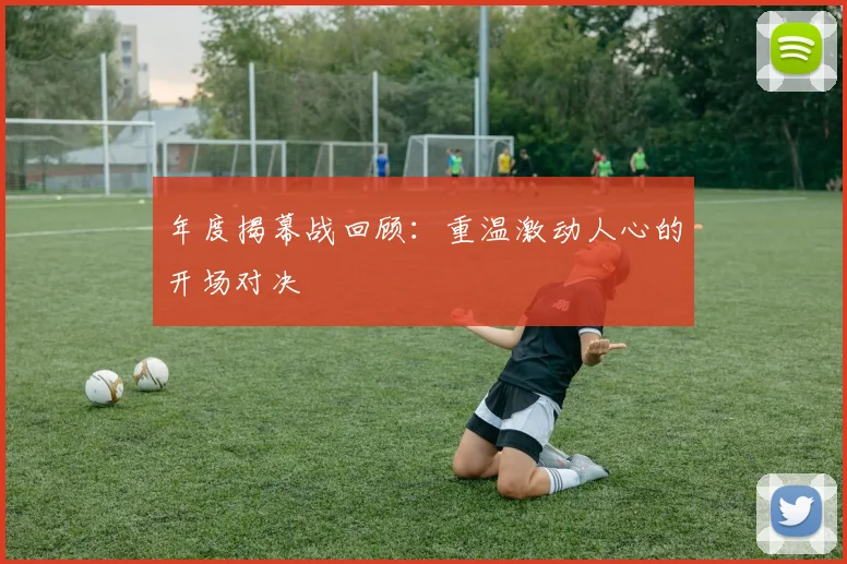 年度揭幕战回顾：重温激动人心的开场对决
