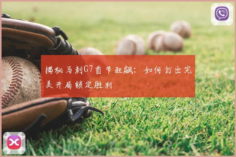 揭秘马刺G7首节狂飙：如何打出完美开局锁定胜利