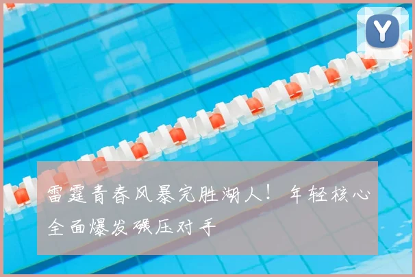 雷霆青春风暴完胜湖人!年轻核心全面爆发碾压对手