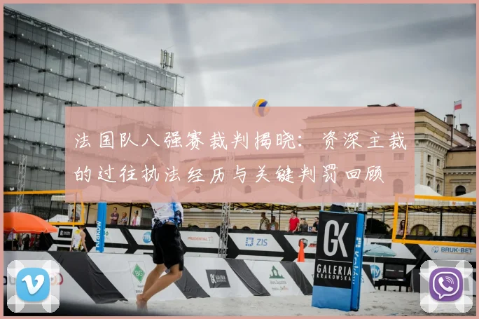 法国队八强赛裁判揭晓：资深主裁的过往执法经历与关键判罚回顾